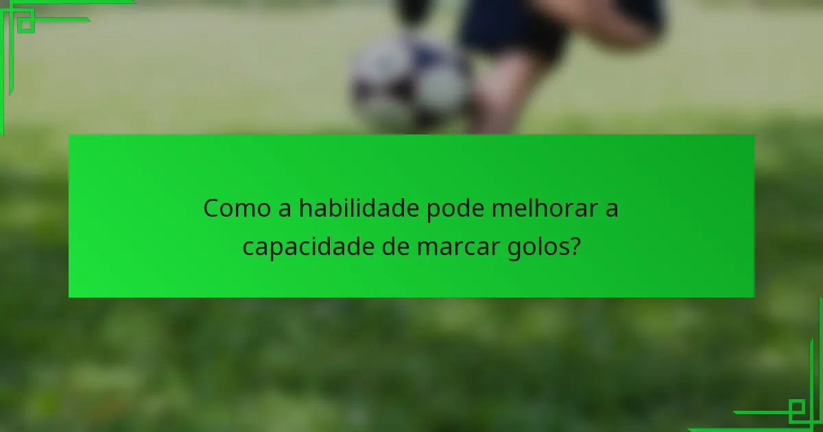 Como a habilidade pode melhorar a capacidade de marcar golos?