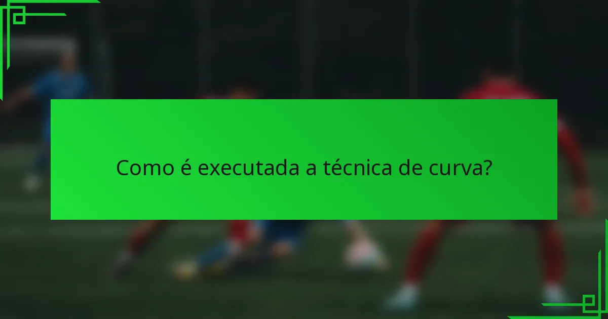 Como é executada a técnica de curva?