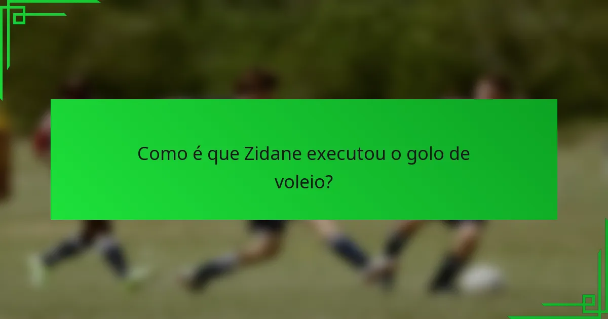 Como é que Zidane executou o golo de voleio?