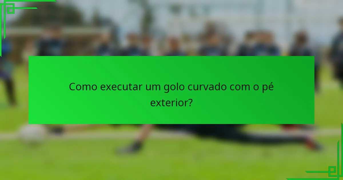 Como executar um golo curvado com o pé exterior?