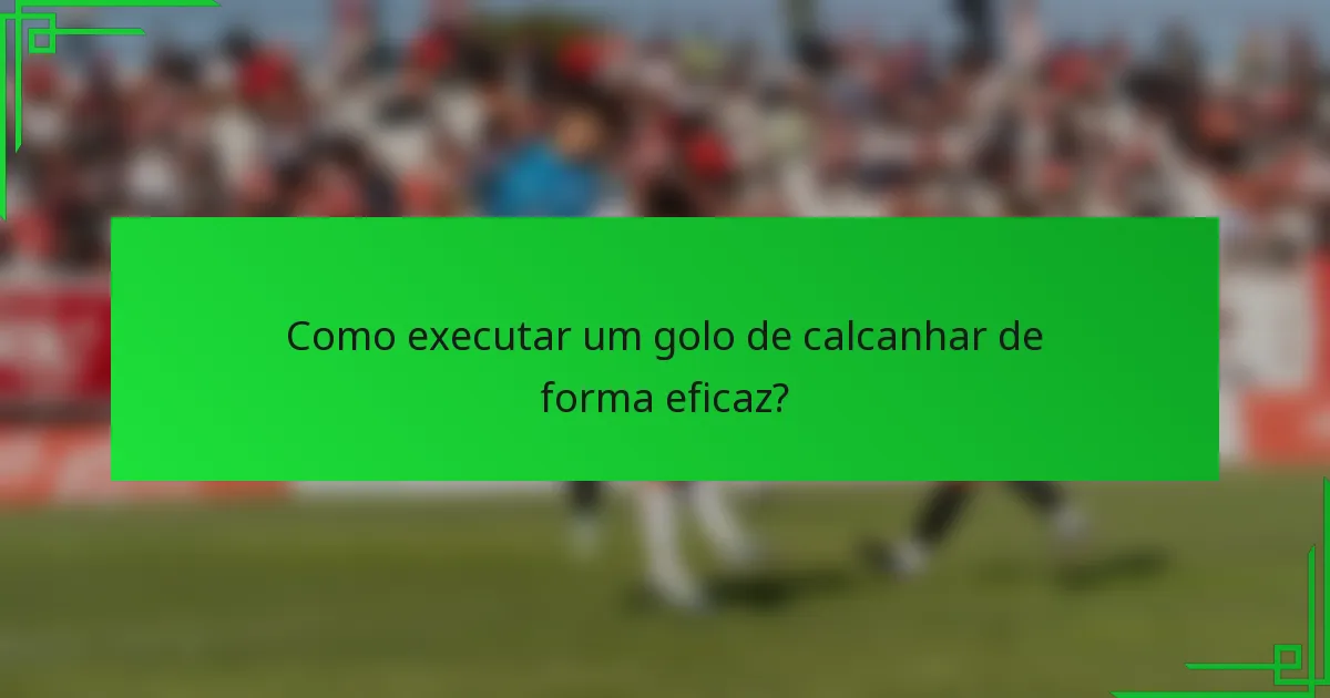 Como executar um golo de calcanhar de forma eficaz?