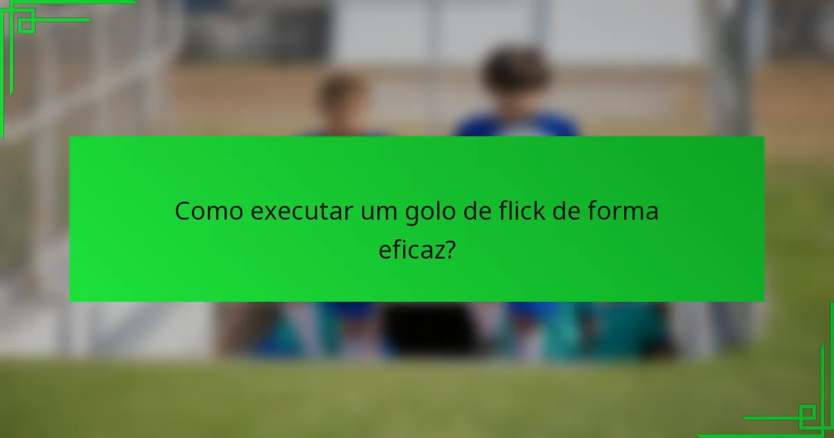Como executar um golo de flick de forma eficaz?