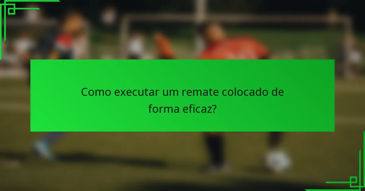 Como executar um remate colocado de forma eficaz?