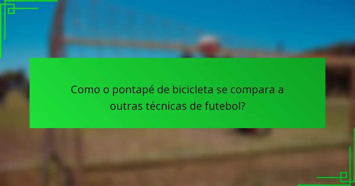 Como o pontapé de bicicleta se compara a outras técnicas de futebol?