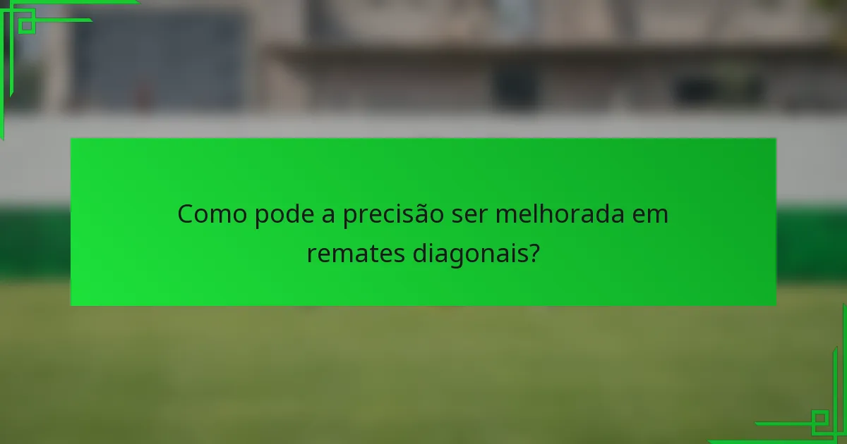 Como pode a precisão ser melhorada em remates diagonais?