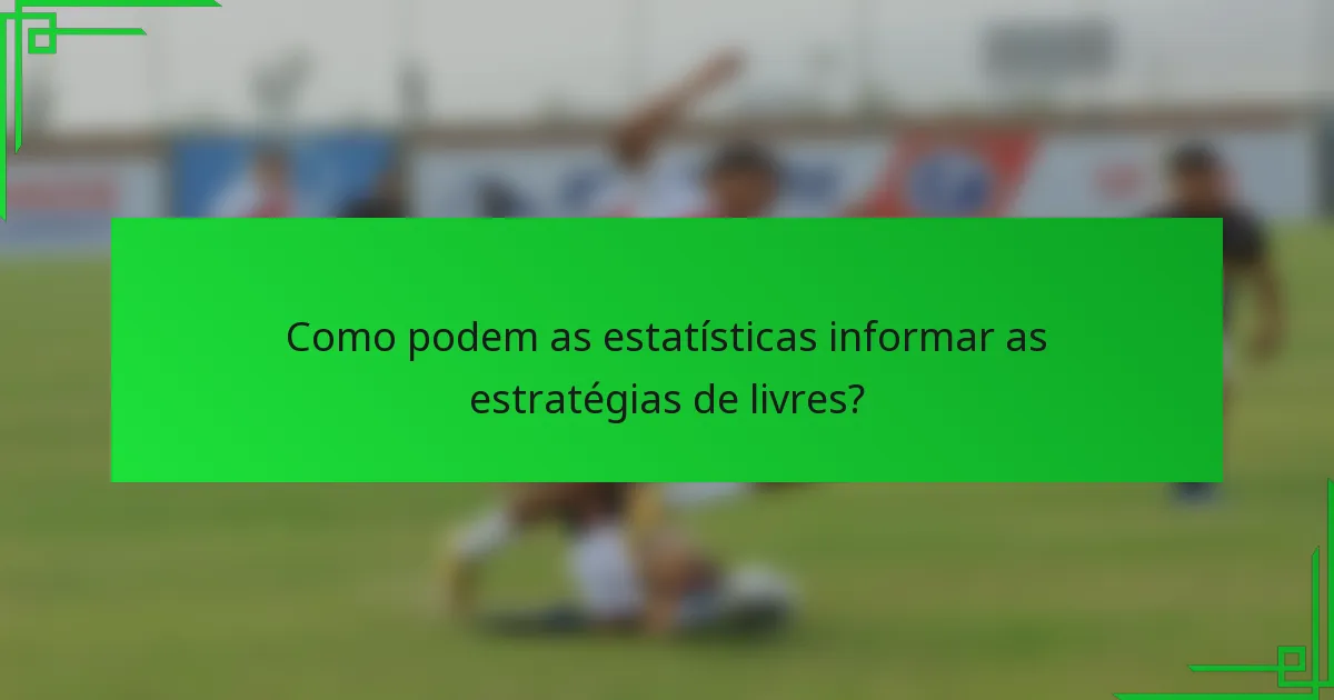 Como podem as estatísticas informar as estratégias de livres?