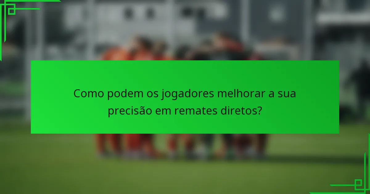 Como podem os jogadores melhorar a sua precisão em remates diretos?