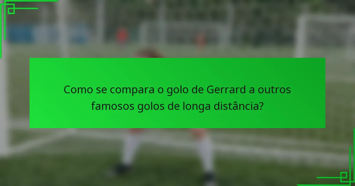 Como se compara o golo de Gerrard a outros famosos golos de longa distância?