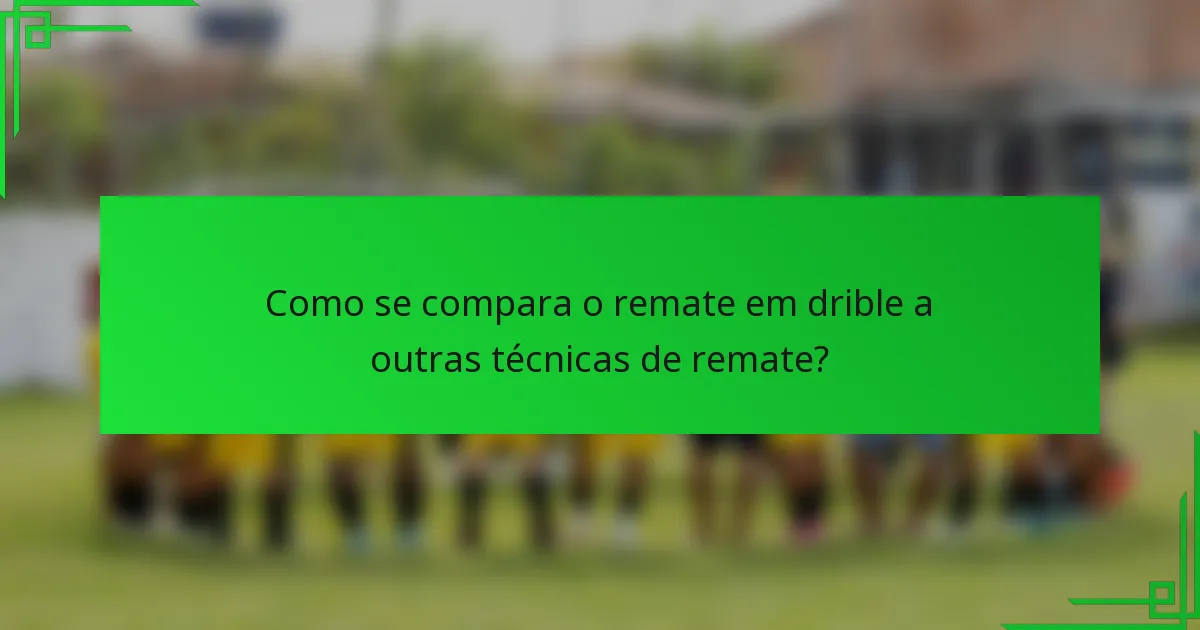 Como se compara o remate em drible a outras técnicas de remate?