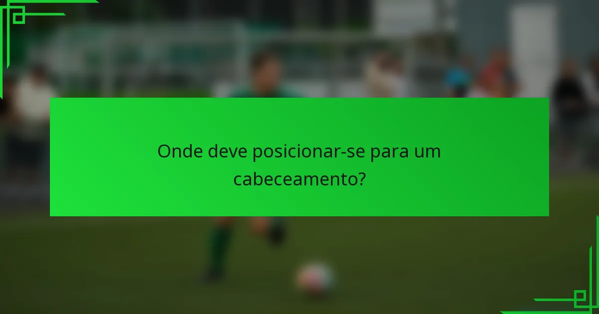Onde deve posicionar-se para um cabeceamento?