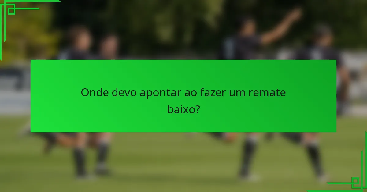 Onde devo apontar ao fazer um remate baixo?
