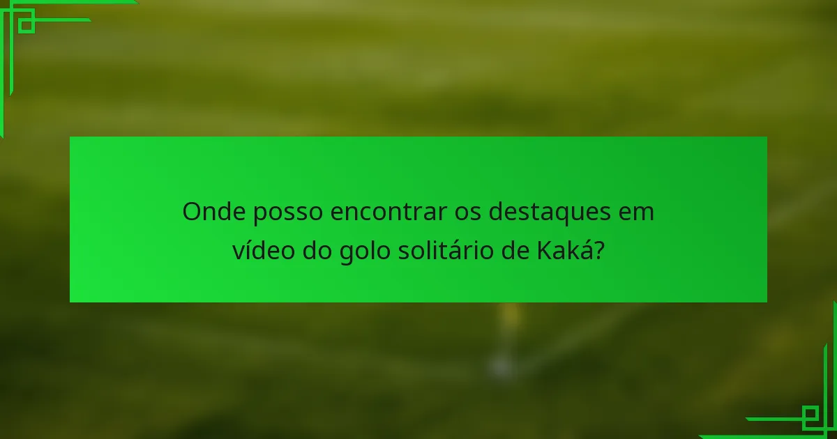 Onde posso encontrar os destaques em vídeo do golo solitário de Kaká?