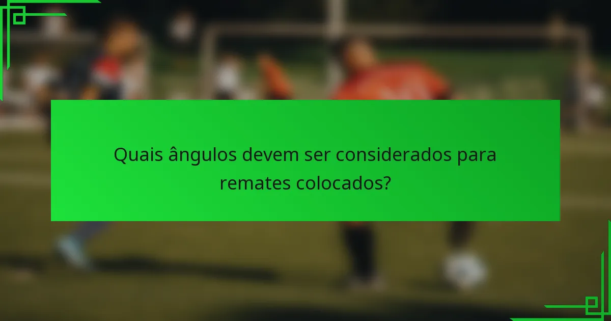 Quais ângulos devem ser considerados para remates colocados?