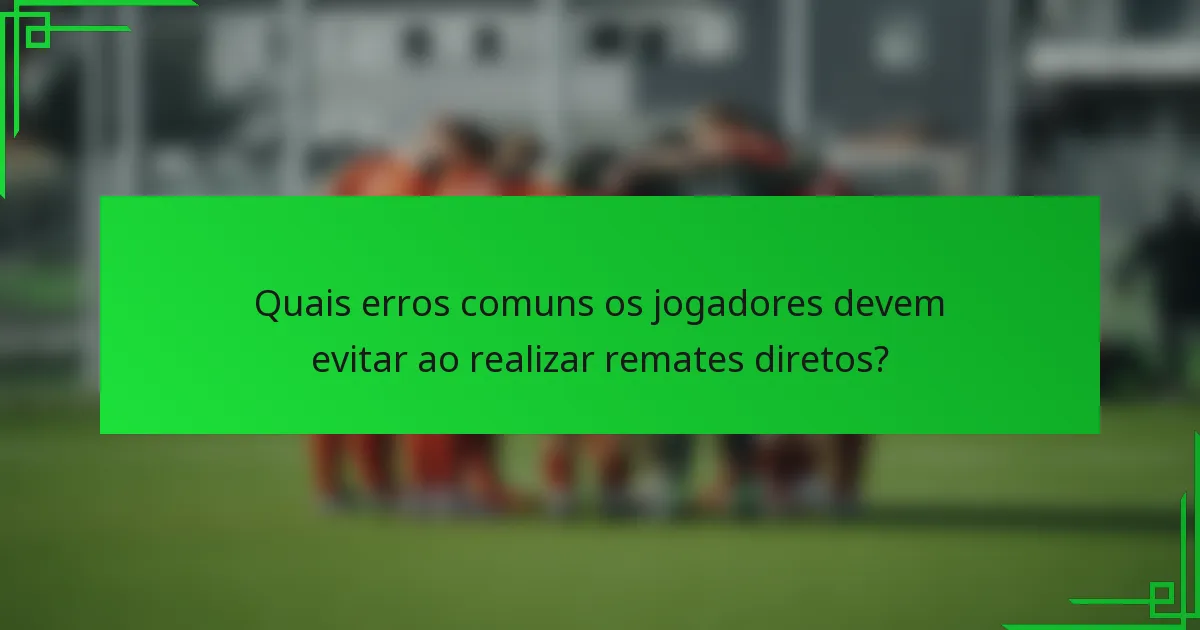 Quais erros comuns os jogadores devem evitar ao realizar remates diretos?