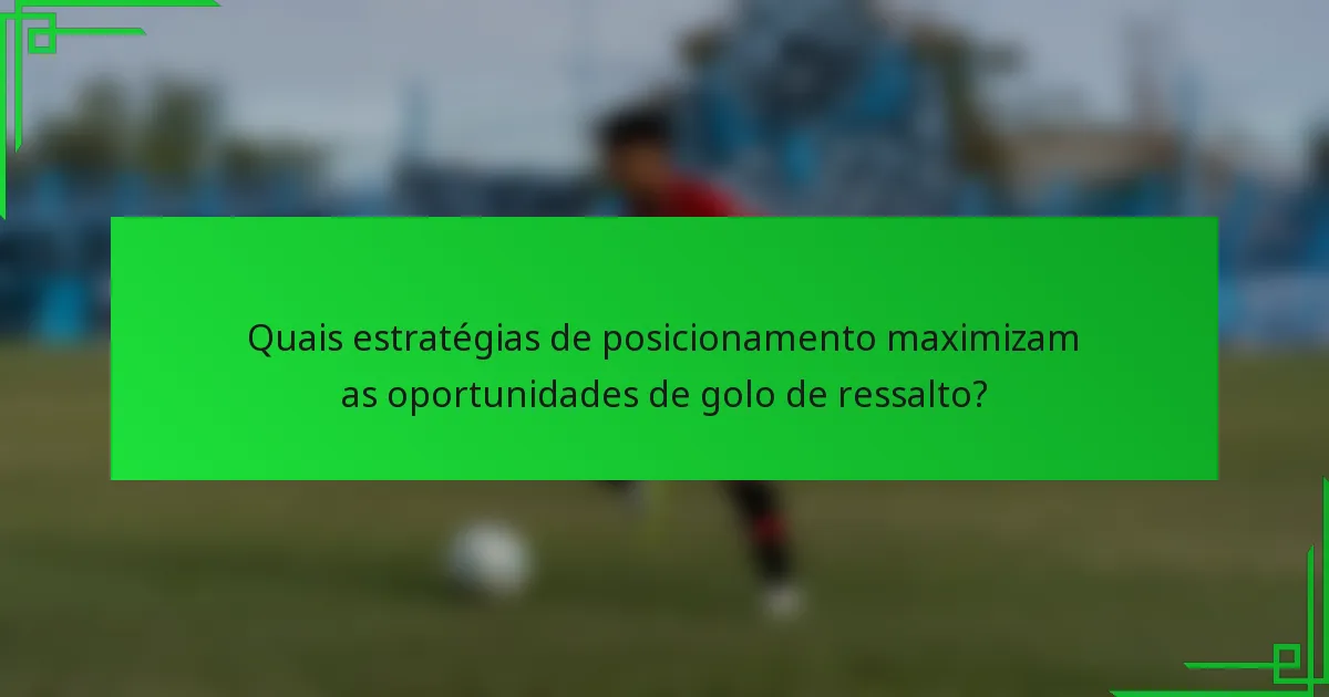 Quais estratégias de posicionamento maximizam as oportunidades de golo de ressalto?