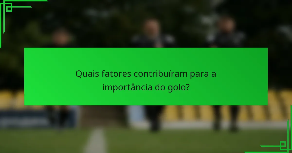 Quais fatores contribuíram para a importância do golo?