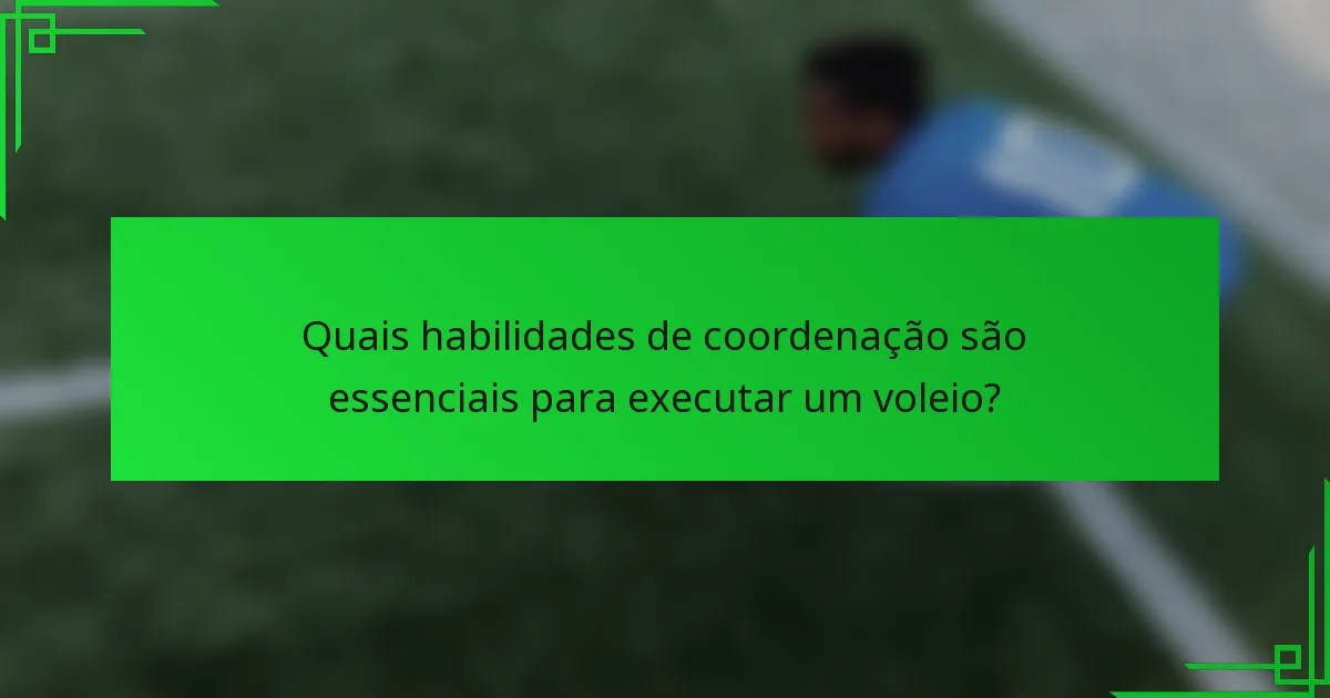 Quais habilidades de coordenação são essenciais para executar um voleio?