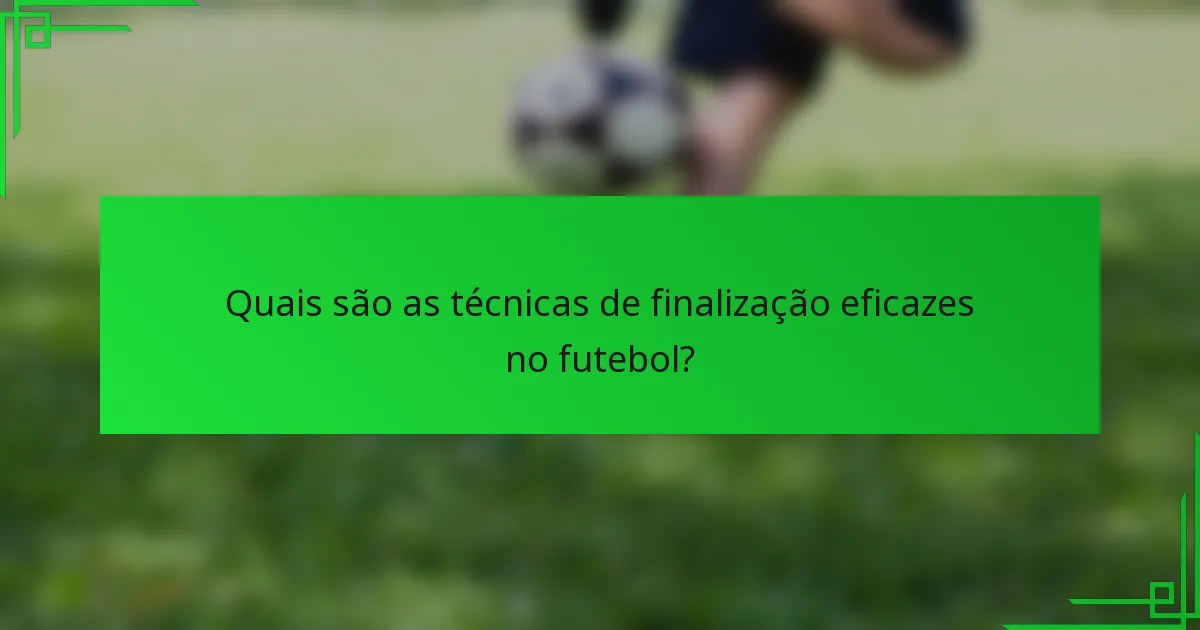 Quais são as técnicas de finalização eficazes no futebol?