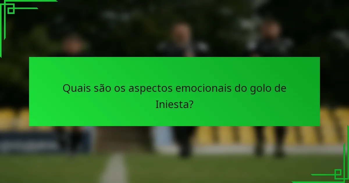 Quais são os aspectos emocionais do golo de Iniesta?