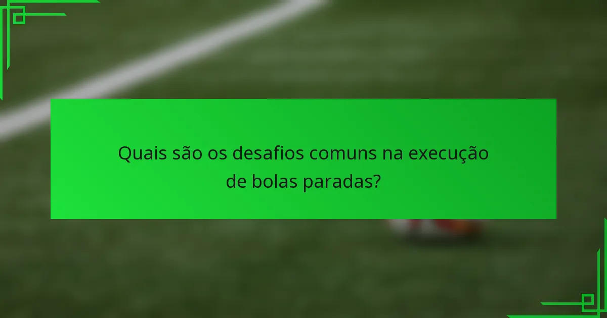 Quais são os desafios comuns na execução de bolas paradas?