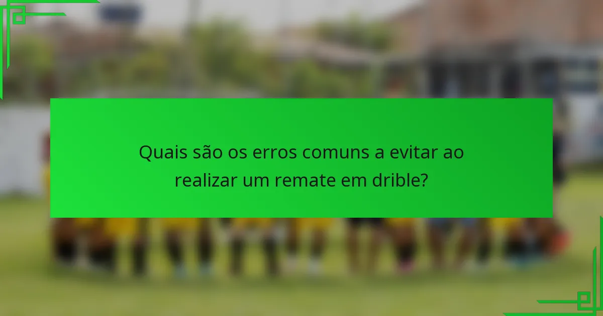 Quais são os erros comuns a evitar ao realizar um remate em drible?