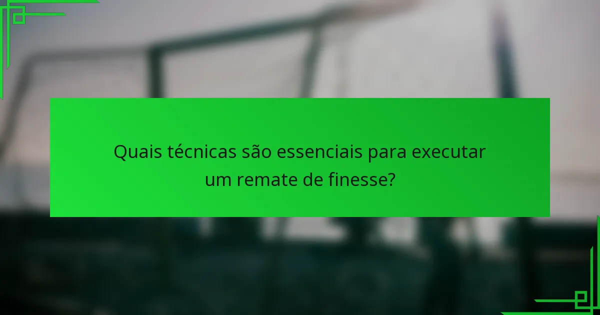 Quais técnicas são essenciais para executar um remate de finesse?