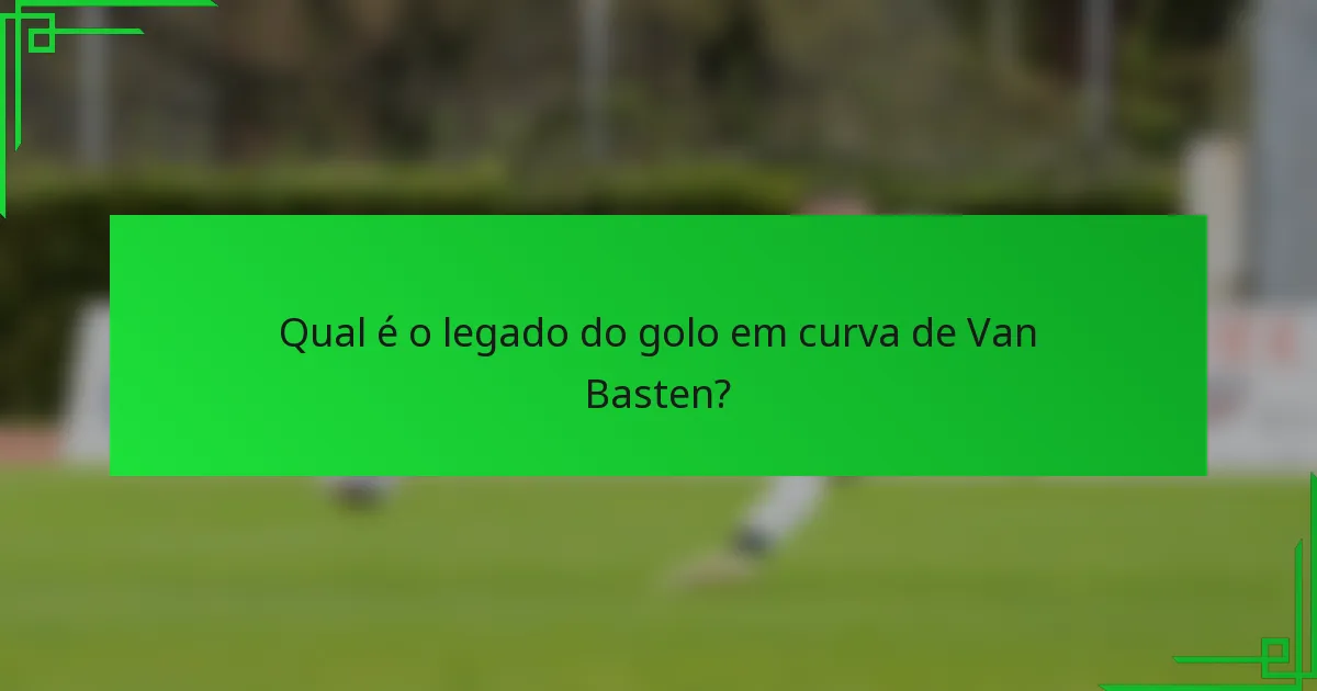 Qual é o legado do golo em curva de Van Basten?