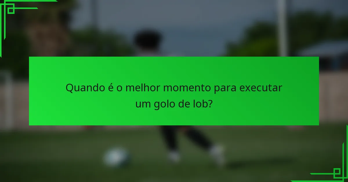 Quando é o melhor momento para executar um golo de lob?