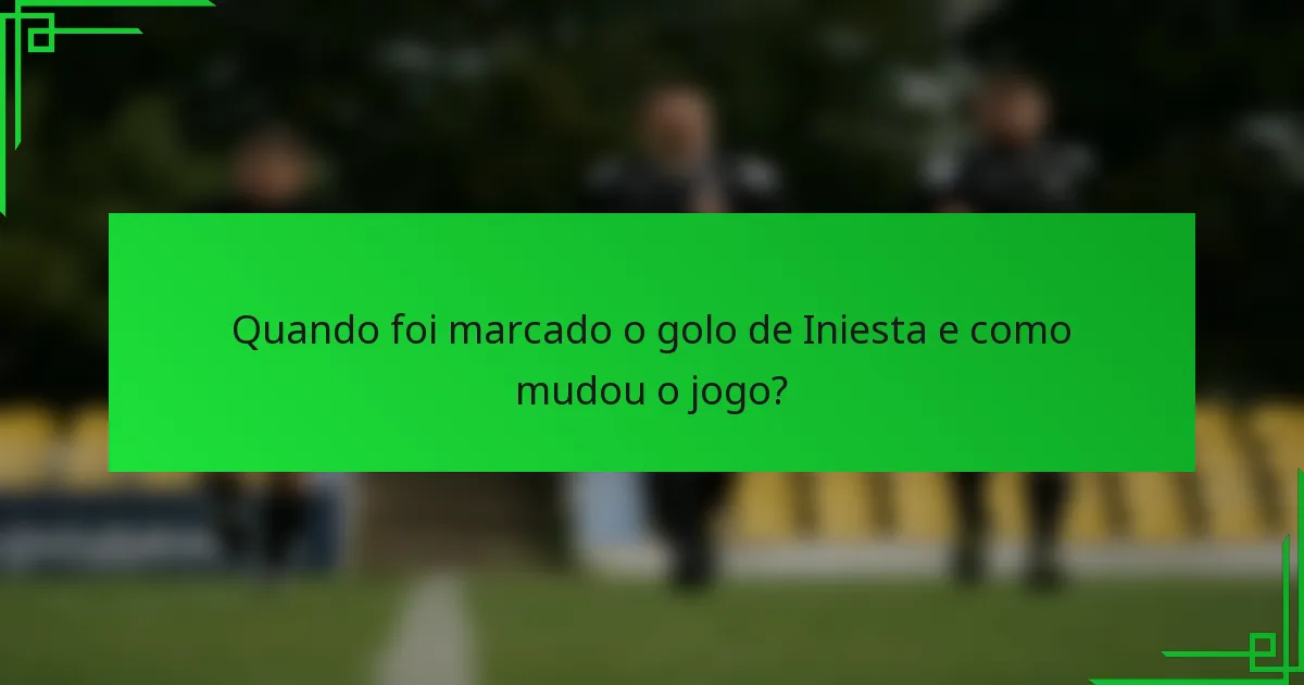 Quando foi marcado o golo de Iniesta e como mudou o jogo?