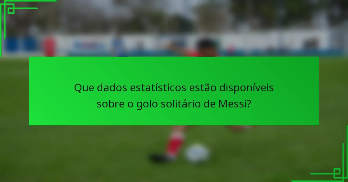 Que dados estatísticos estão disponíveis sobre o golo solitário de Messi?