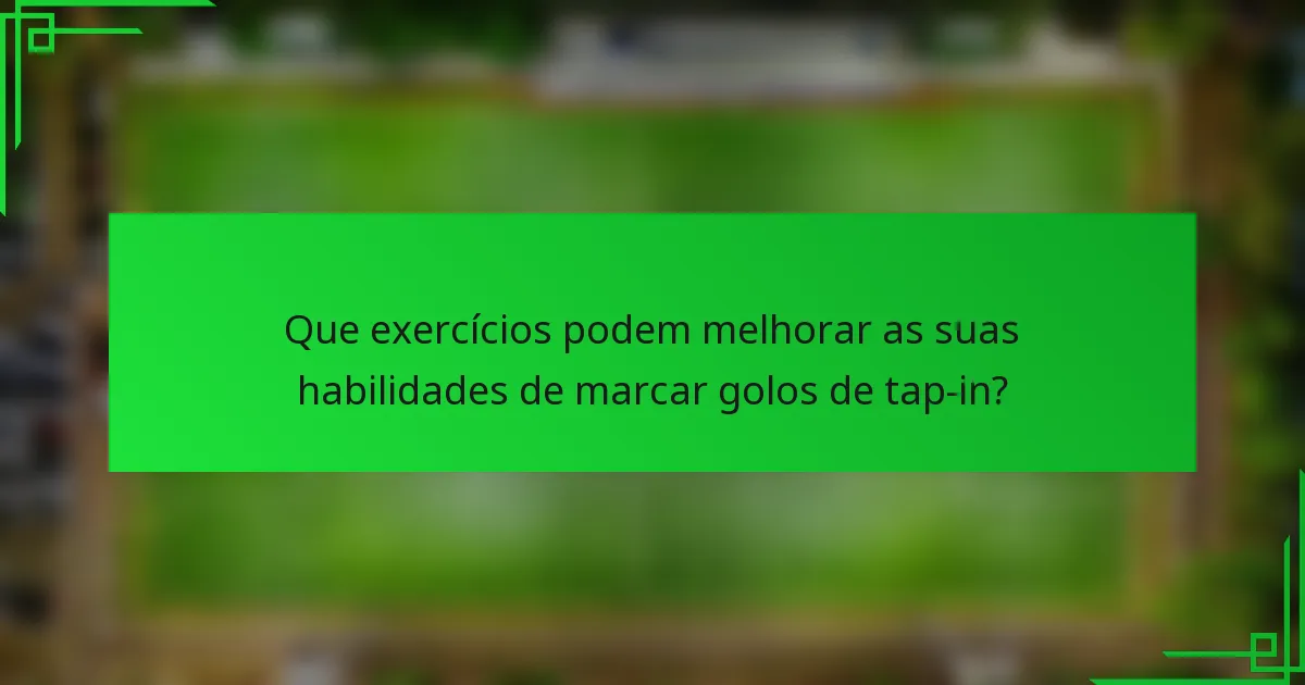 Que exercícios podem melhorar as suas habilidades de marcar golos de tap-in?