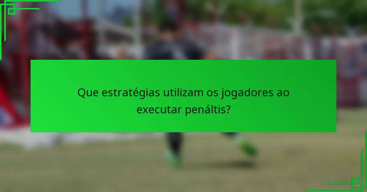 Que estratégias utilizam os jogadores ao executar penáltis?