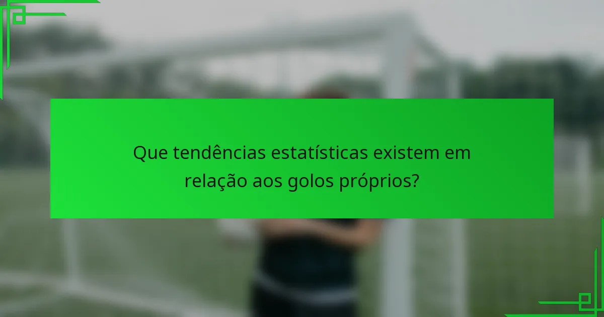 Que tendências estatísticas existem em relação aos golos próprios?